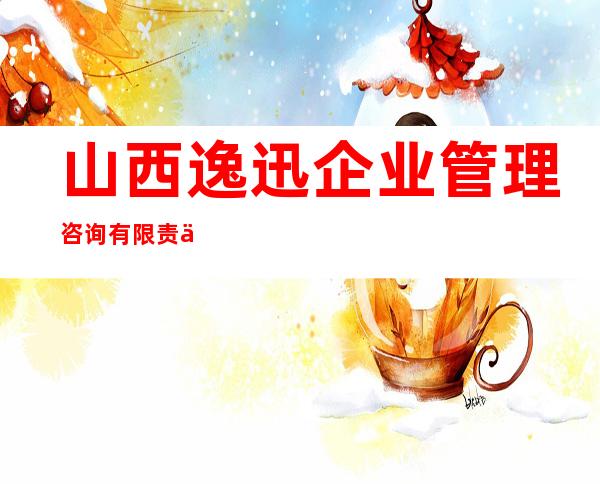 山西逸迅企业管理咨询有限责任公司