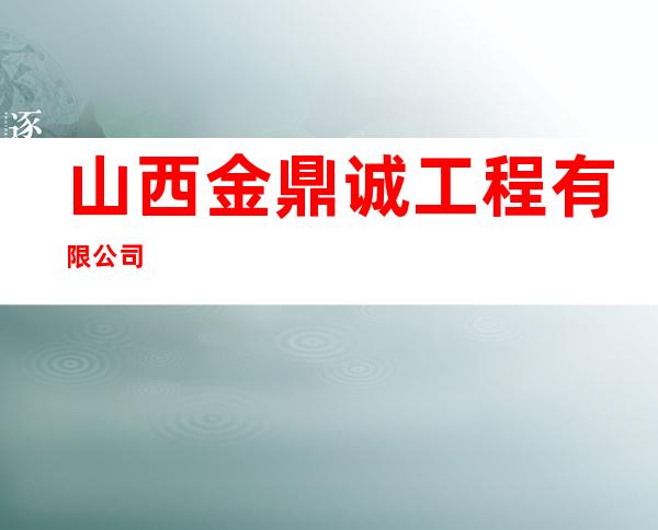 山西金鼎诚工程有限公司