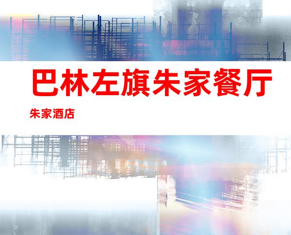 巴林左旗朱家餐厅朱家酒店