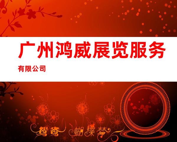 广州鸿威展览服务有限公司