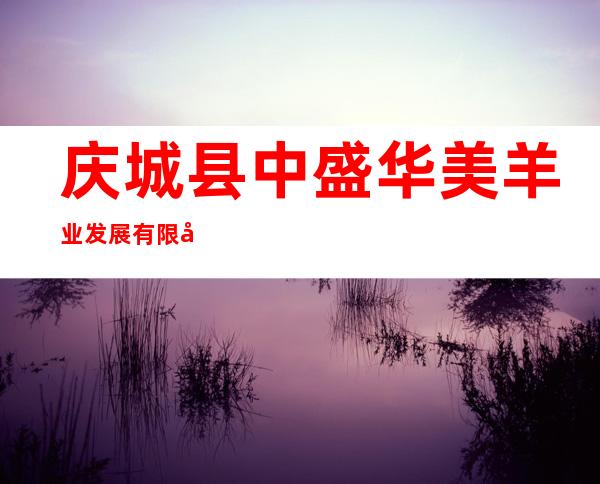庆城县中盛华美羊业发展有限公司