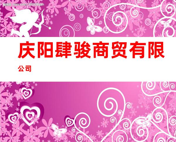 庆阳肆骏商贸有限公司