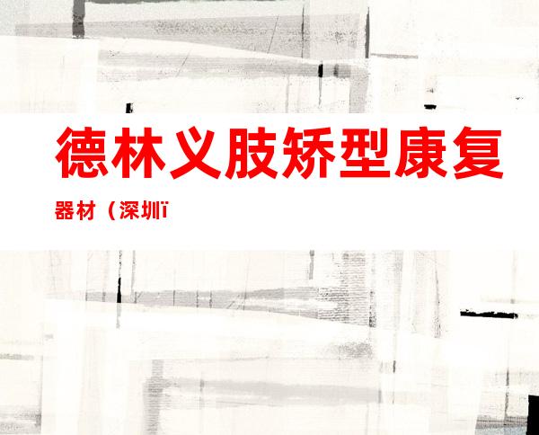 德林义肢矫型康复器材（深圳）有限公司海口分公司