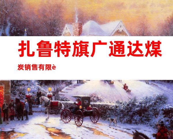扎鲁特旗广通达煤炭销售有限责任公司