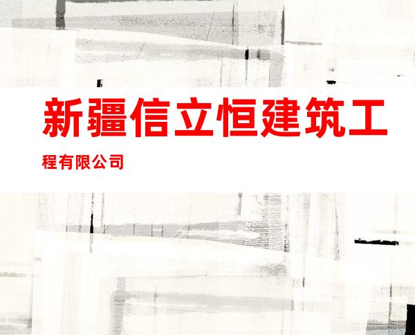 新疆信立恒建筑工程有限公司