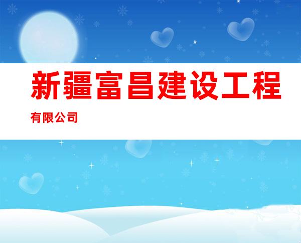 新疆富昌建设工程有限公司