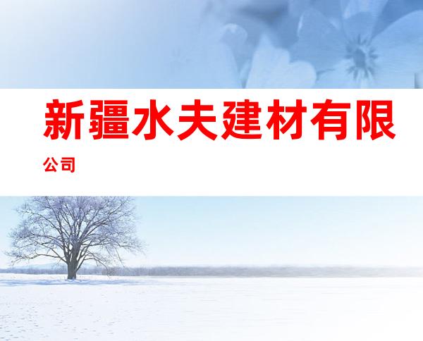 新疆水夫建材有限公司