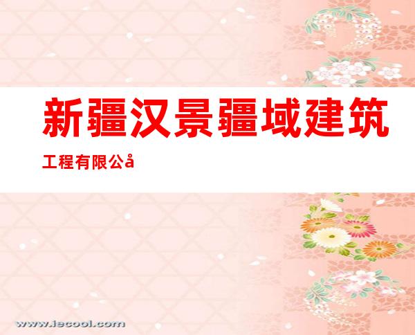 新疆汉景疆域建筑工程有限公司