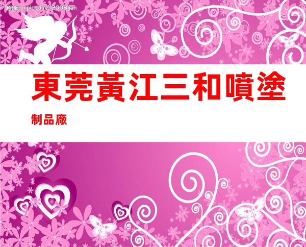 東莞黃江三和噴塗制品廠