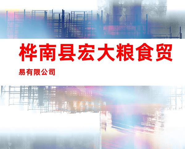 桦南县宏大粮食贸易有限公司