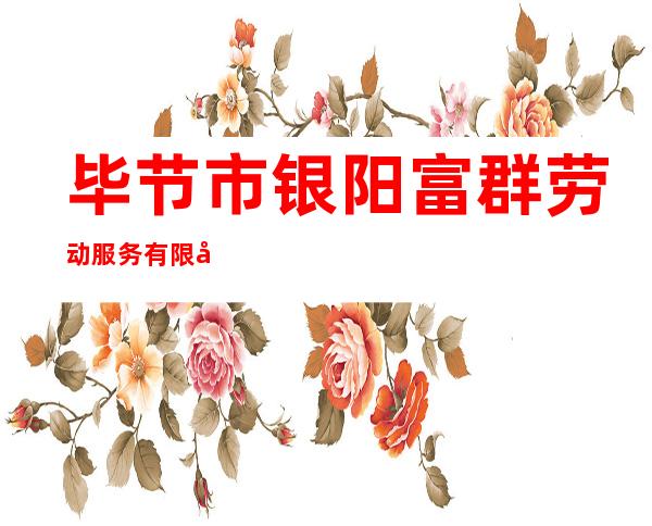 毕节市银阳富群劳动服务有限公司