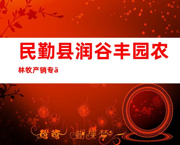 民勤县润谷丰园农林牧产销专业合作社