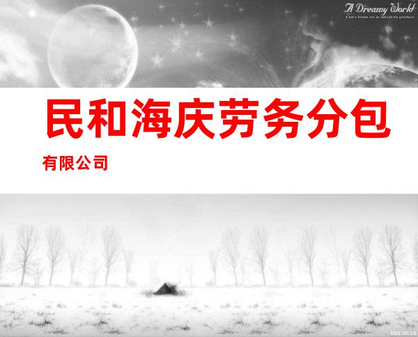 民和海庆劳务分包有限公司