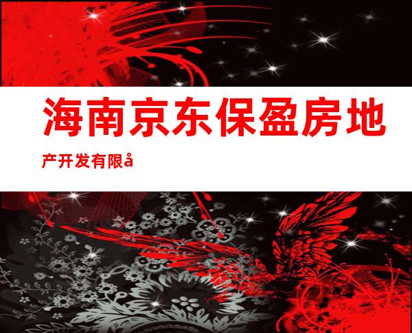 海南京东保盈房地产开发有限公司