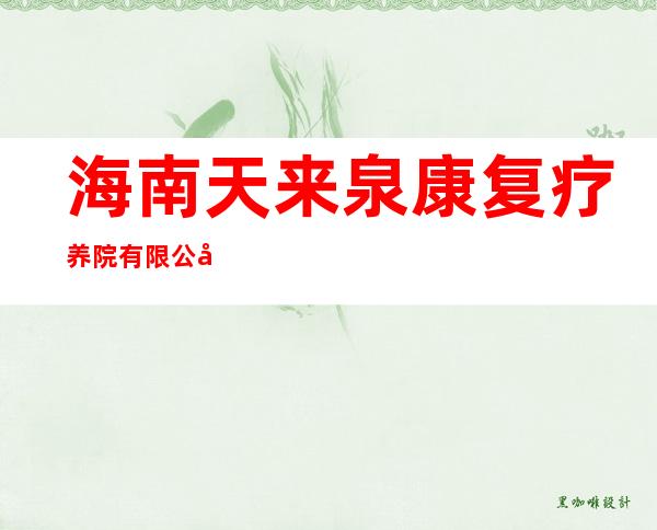 海南天来泉康复疗养院有限公司