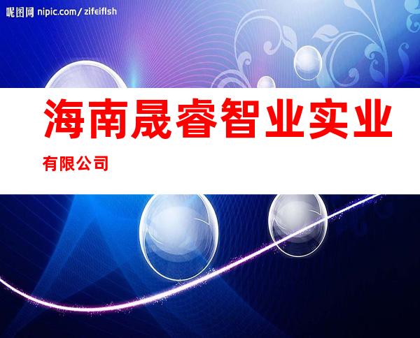 海南晟睿智业实业有限公司