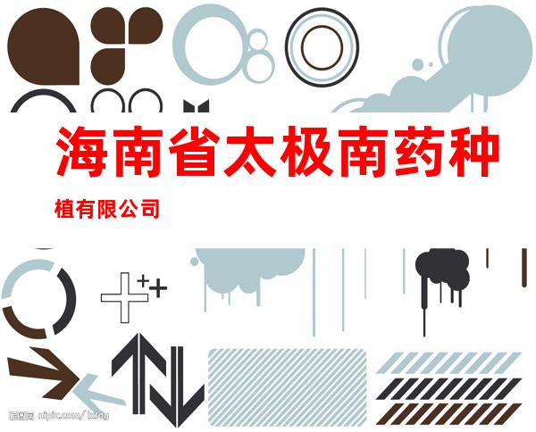 海南省太极南药种植有限公司