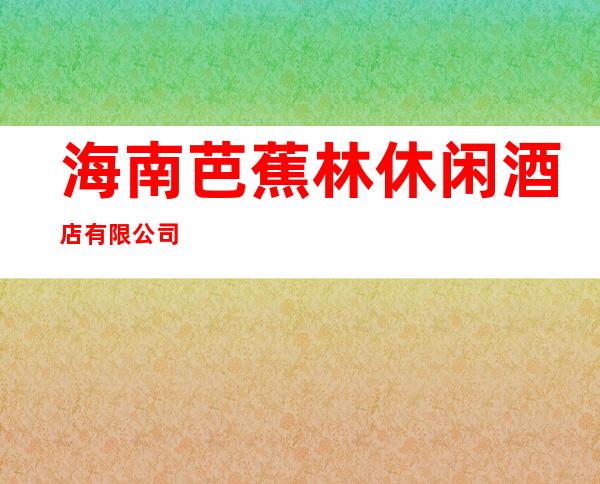 海南芭蕉林休闲酒店有限公司