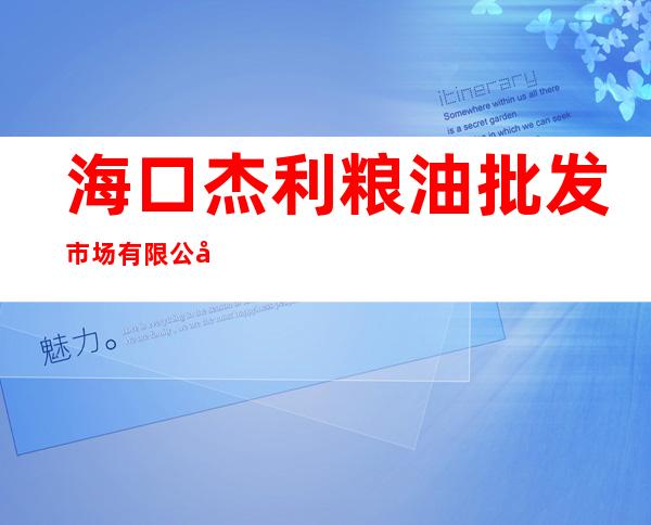 海口杰利粮油批发市场有限公司