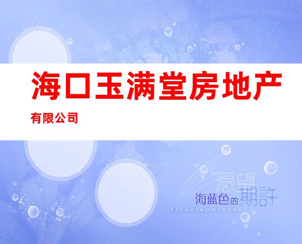 海口玉满堂房地产有限公司