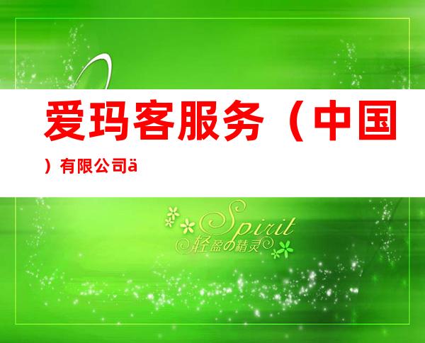 爱玛客服务(中国)有限公司中山分公司