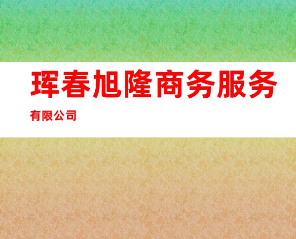 珲春旭隆商务服务有限公司