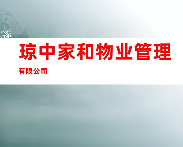 琼中家和物业管理有限公司