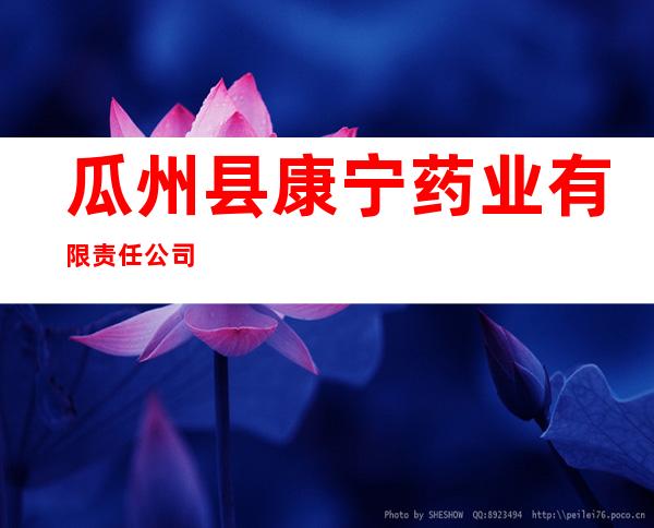 瓜州县康宁药业有限责任公司