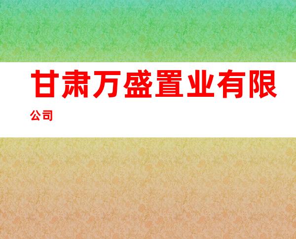 甘肃万盛置业有限公司
