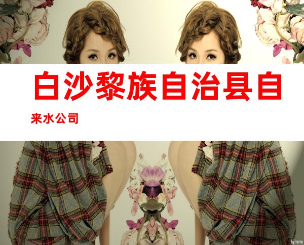 白沙黎族自治县自来水公司