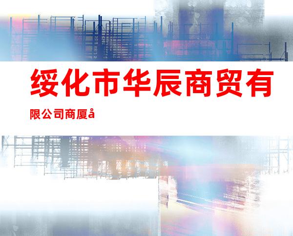 绥化市华辰商贸有限公司商厦分公司