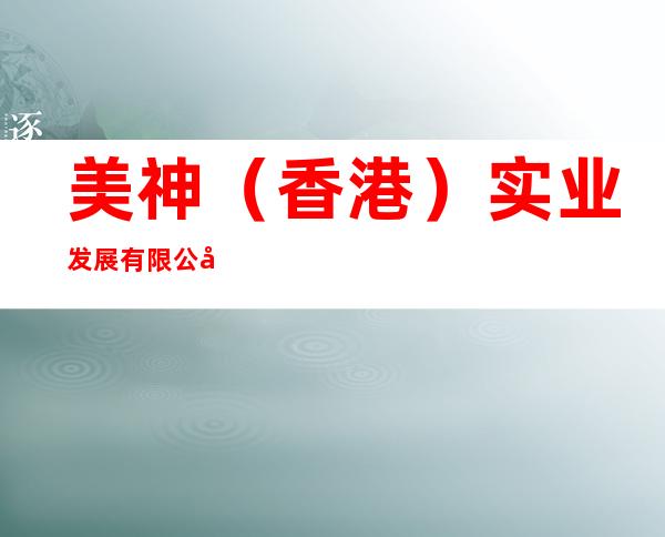 美神(香港)实业发展有限公司