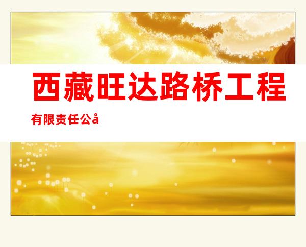 西藏旺达路桥工程有限责任公司白朗分公司