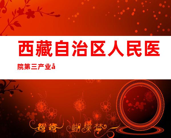 西藏自治区人民医院第三产业办公室