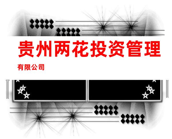 贵州两花投资管理有限公司