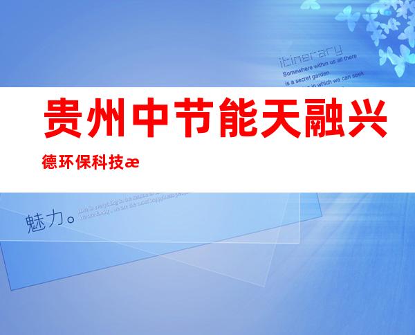 贵州中节能天融兴德环保科技有限公司