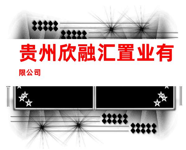贵州欣融汇置业有限公司