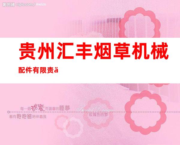 贵州汇丰烟草机械配件有限责任公司