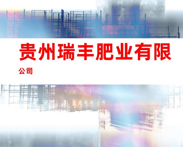 贵州瑞丰肥业有限公司