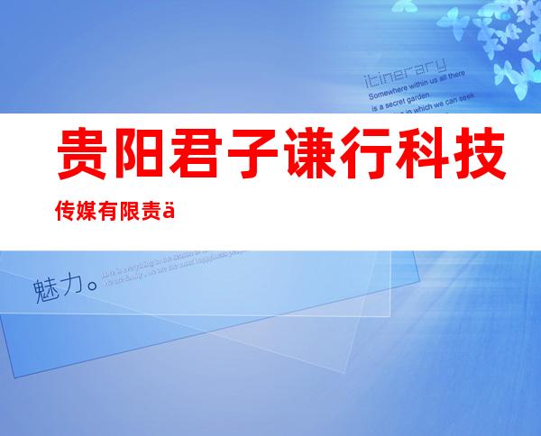 贵阳君子谦行科技传媒有限责任公司