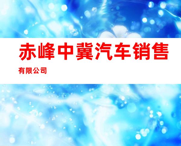 赤峰中冀汽车销售有限公司