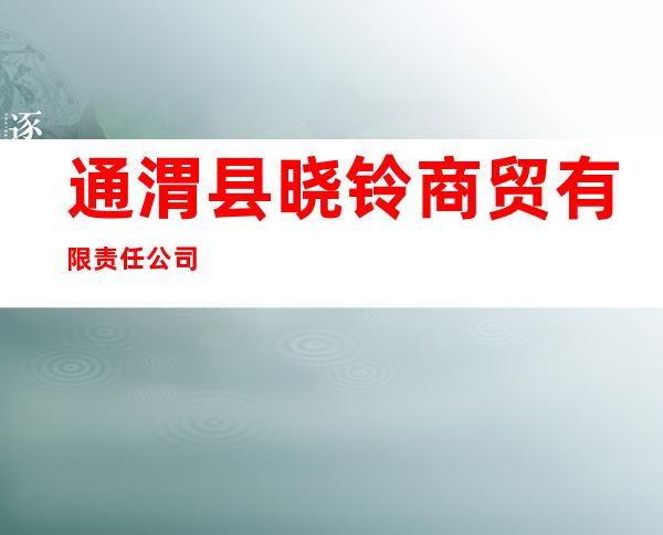 通渭县晓铃商贸有限责任公司