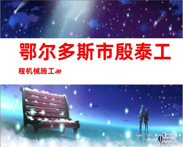 鄂尔多斯市殷泰工程机械施工有限责任公司