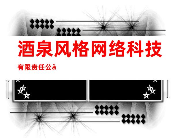 酒泉风格网络科技有限责任公司