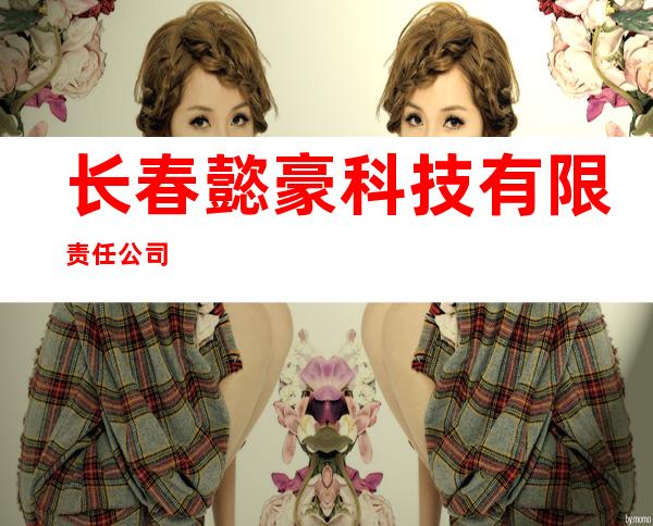 长春懿豪科技有限责任公司