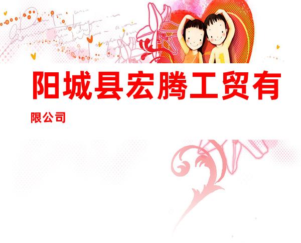 阳城县宏腾工贸有限公司