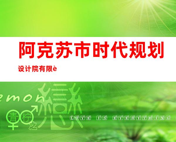 阿克苏市时代规划设计院有限责任公司