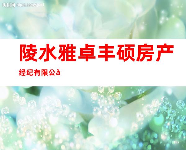 陵水雅卓丰硕房产经纪有限公司
