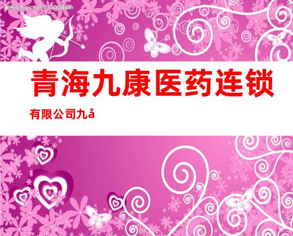 青海九康医药连锁有限公司九康中心大药房