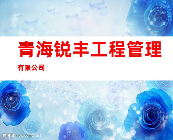 青海锐丰工程管理有限公司